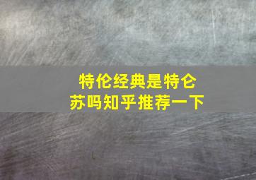 特伦经典是特仑苏吗知乎推荐一下