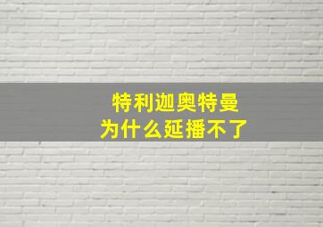 特利迦奥特曼为什么延播不了