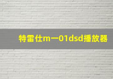 特雷仕m一01dsd播放器