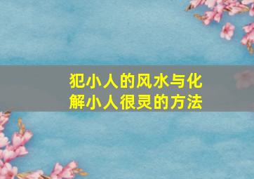 犯小人的风水与化解小人很灵的方法