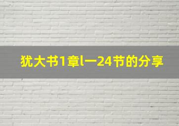 犹大书1章l一24节的分享