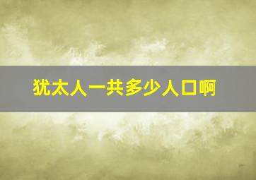 犹太人一共多少人口啊