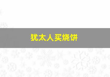 犹太人买烧饼