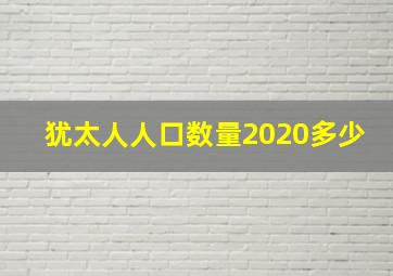 犹太人人口数量2020多少