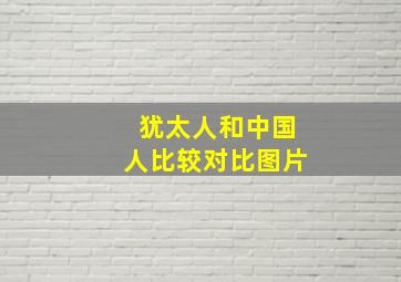 犹太人和中国人比较对比图片