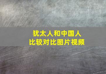 犹太人和中国人比较对比图片视频