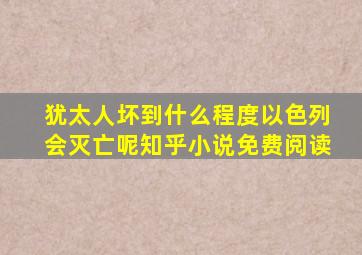 犹太人坏到什么程度以色列会灭亡呢知乎小说免费阅读