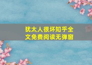 犹太人很坏知乎全文免费阅读无弹窗