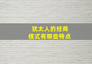 犹太人的经商模式有哪些特点