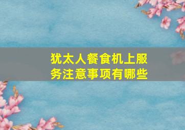 犹太人餐食机上服务注意事项有哪些