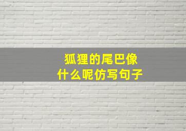 狐狸的尾巴像什么呢仿写句子