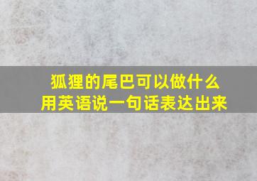 狐狸的尾巴可以做什么用英语说一句话表达出来