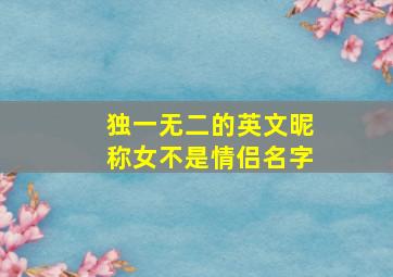 独一无二的英文昵称女不是情侣名字