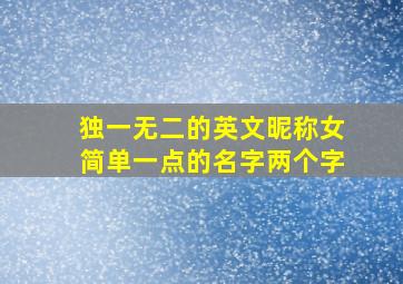 独一无二的英文昵称女简单一点的名字两个字