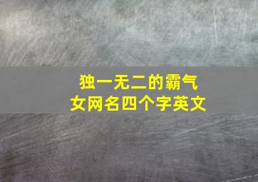 独一无二的霸气女网名四个字英文