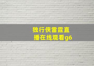 独行侠雷霆直播在线观看g6