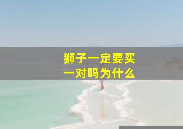 狮子一定要买一对吗为什么