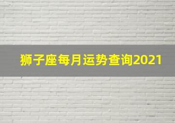 狮子座每月运势查询2021