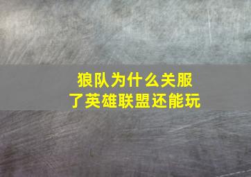 狼队为什么关服了英雄联盟还能玩