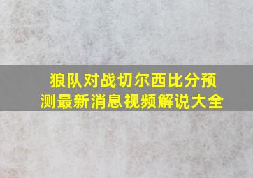 狼队对战切尔西比分预测最新消息视频解说大全