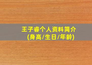 王子睿个人资料简介(身高/生日/年龄)