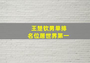 王楚钦男单排名位居世界第一