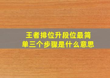 王者排位升段位最简单三个步骤是什么意思