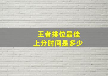 王者排位最佳上分时间是多少