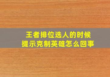 王者排位选人的时候提示克制英雄怎么回事