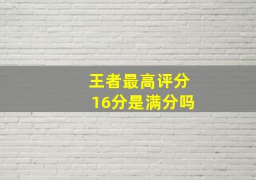 王者最高评分16分是满分吗