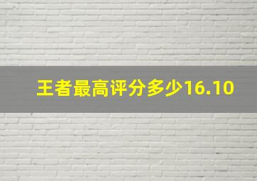 王者最高评分多少16.10