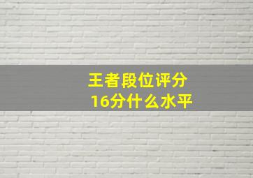 王者段位评分16分什么水平