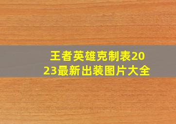 王者英雄克制表2023最新出装图片大全