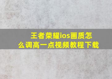 王者荣耀ios画质怎么调高一点视频教程下载