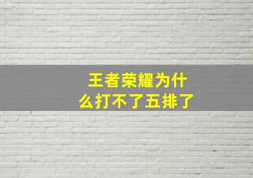 王者荣耀为什么打不了五排了