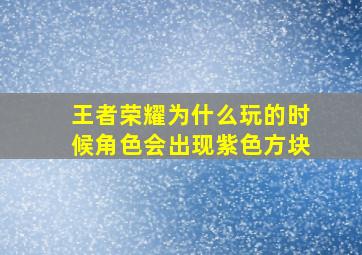 王者荣耀为什么玩的时候角色会出现紫色方块