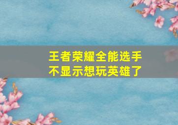 王者荣耀全能选手不显示想玩英雄了