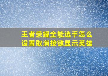 王者荣耀全能选手怎么设置取消按键显示英雄