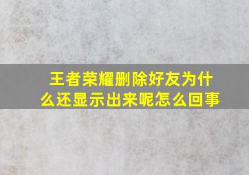 王者荣耀删除好友为什么还显示出来呢怎么回事