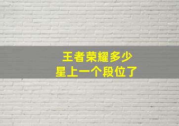 王者荣耀多少星上一个段位了