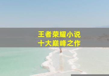 王者荣耀小说十大巅峰之作