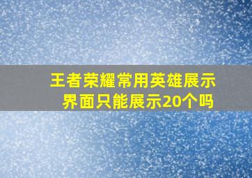 王者荣耀常用英雄展示界面只能展示20个吗