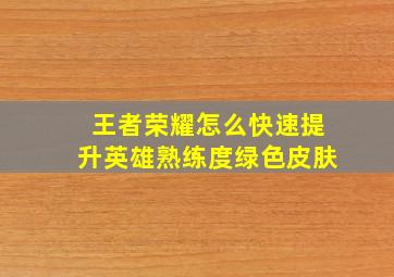 王者荣耀怎么快速提升英雄熟练度绿色皮肤