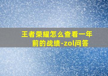 王者荣耀怎么查看一年前的战绩-zol问答