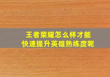 王者荣耀怎么样才能快速提升英雄熟练度呢