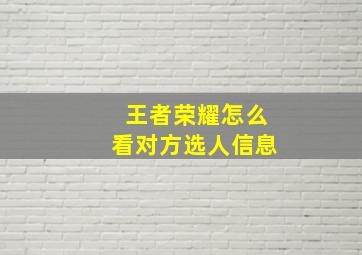 王者荣耀怎么看对方选人信息