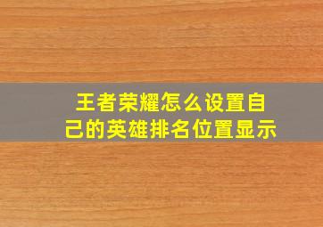 王者荣耀怎么设置自己的英雄排名位置显示