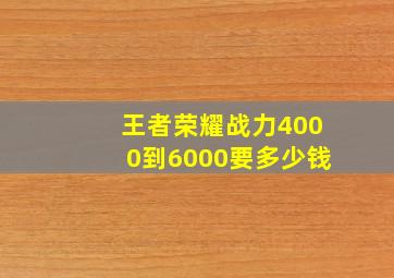 王者荣耀战力4000到6000要多少钱