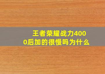 王者荣耀战力4000后加的很慢吗为什么