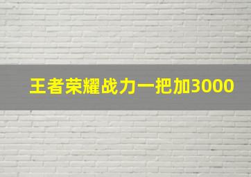 王者荣耀战力一把加3000